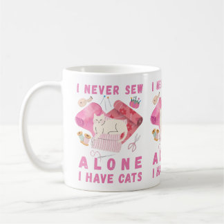 I Never Sew Alone I Have Cats - A Cat Sewing Coffee Mug