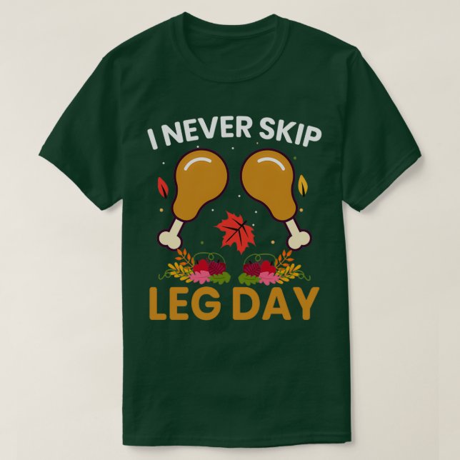 I Never Skip Leg Day Burnout Workout Gym Thanksgiv T-Shirt (Design Front)