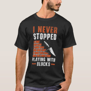 I Never Stopped Playing With Blocks Construction B T-Shirt