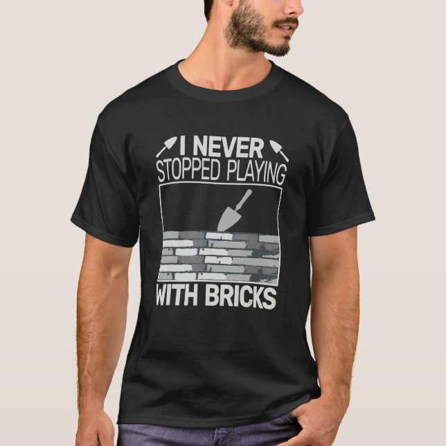 I never Stopped Playing with Bricks men masons Bri T-Shirt (Front)