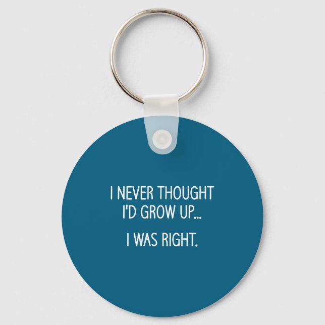I Never Thought I'd Grow Up, Funny, Jokes, Sarcast Keychain (Front)