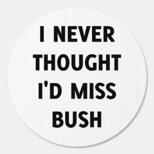 I Never Thought I'd Miss Bush  Sign