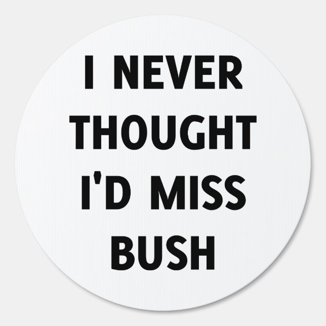 I Never Thought I'd Miss Bush  Sign (Front)