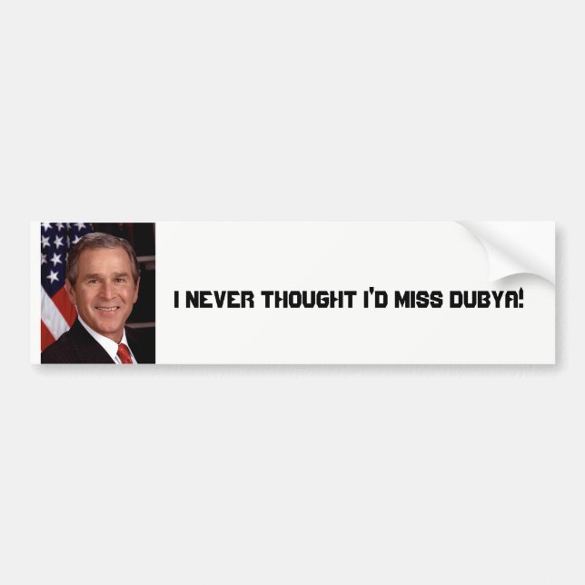 I Never Thought I'd Miss Dubya Bumper Sticker (Front)