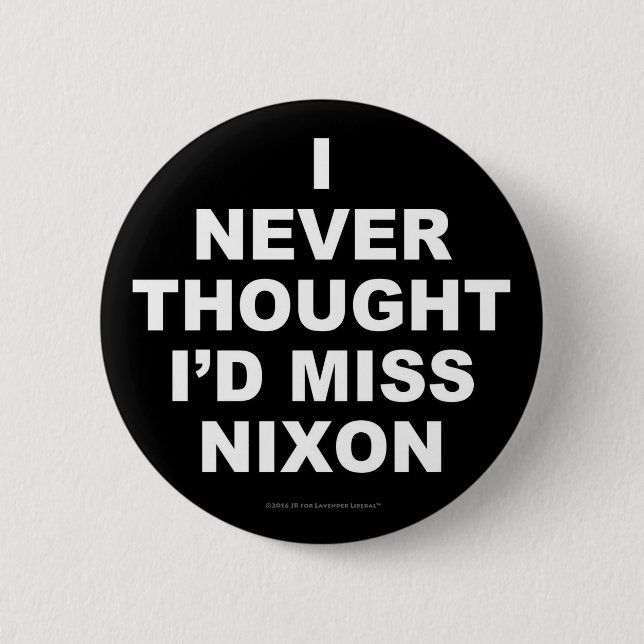 I Never Thought I'd Miss Nixon Button (Front)