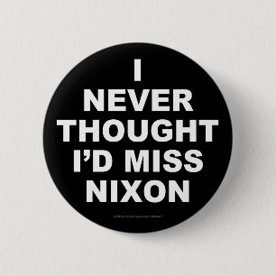 I Never Thought I'd Miss Nixon Button