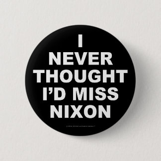 I Never Thought I'd Miss Nixon Button