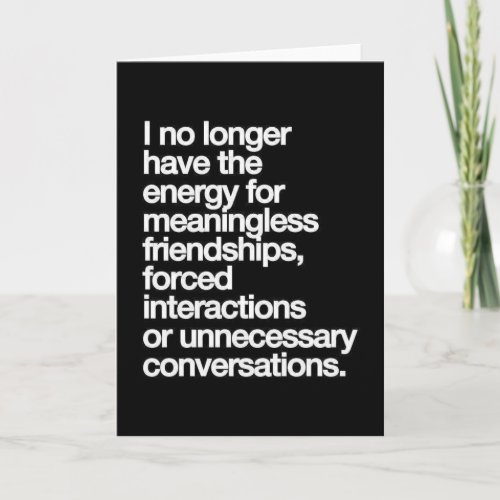 I NO LONGER HAVE THE ENERGY FOR MEANINGLESS FRIEND CARD