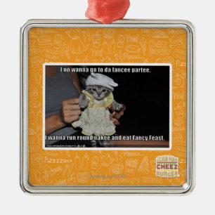 I no wanna go to da fancee partee metal ornament