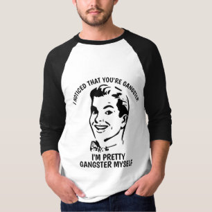I NOTICED THAT YOU'RE GANGSTER, Funny T-shirts