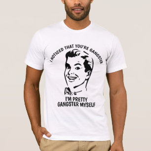 I NOTICED THAT YOU'RE GANGSTER, Funny T-shirts