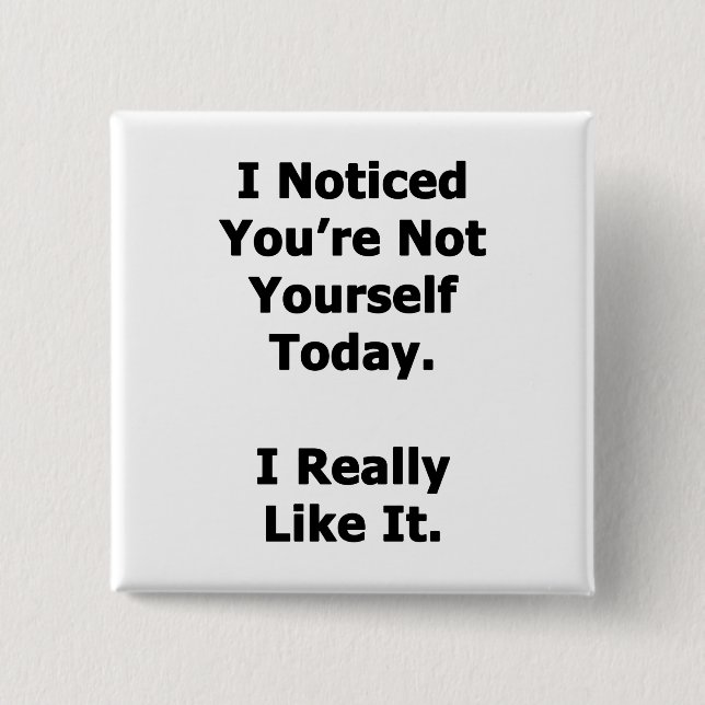 I Noticed You're Not Yourself Button (Front)