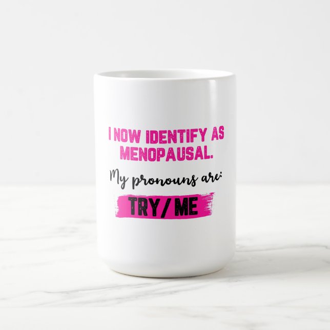 I Now Identify As Menopausal. My Pronouns: Try/Me Coffee Mug (Center)