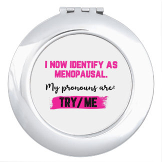 I Now Identify As Menopausal. My Pronouns: Try/Me Compact Mirror