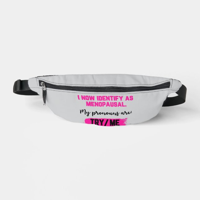 I Now Identify As Menopausal. My Pronouns: Try/Me Fanny Pack (Front)