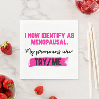 I Now Identify As Menopausal. My Pronouns: Try/Me Napkins