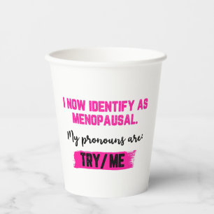 I Now Identify As Menopausal. My Pronouns: Try/Me Paper Cups
