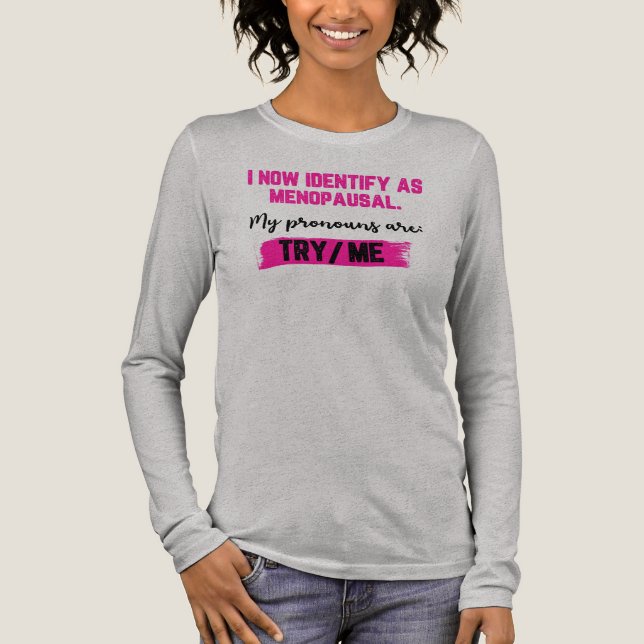 I Now Identify As Menopausal. My Pronouns: Try/Me Tri-Blend Shirt (Front)