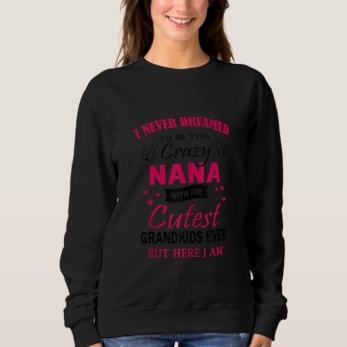 I Nver Dreamed Id Be This Crazy Nana With Cutest  Sweatshirt
