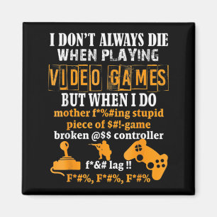 I Of Which Always Die In Video Games But When I Do Magnet