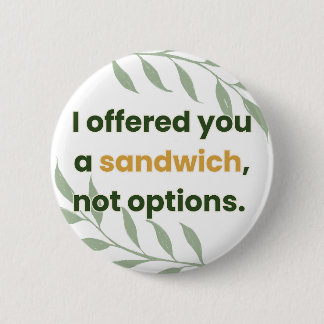 “I Offered You a Sandwich, Not Options” Button