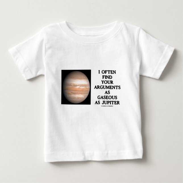 I Often Find Your Arguments As Gaseous As Jupiter Baby T-Shirt (Front)