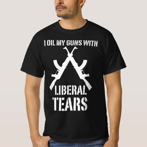 I Oil My Guns With Liberal Tears Funny 2nd Amendme T_Shirt