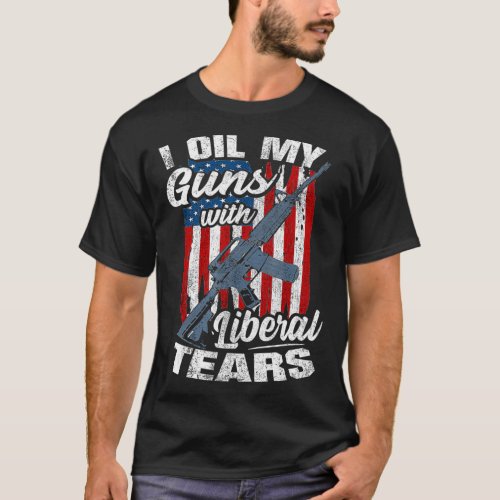 I Oil My Guns With Liberal Tears  Gun Owners T_Shirt