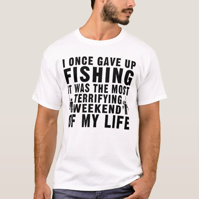 I Once Gave Up Fishing Funny Fisher Fisherman T-Shirt (Front)