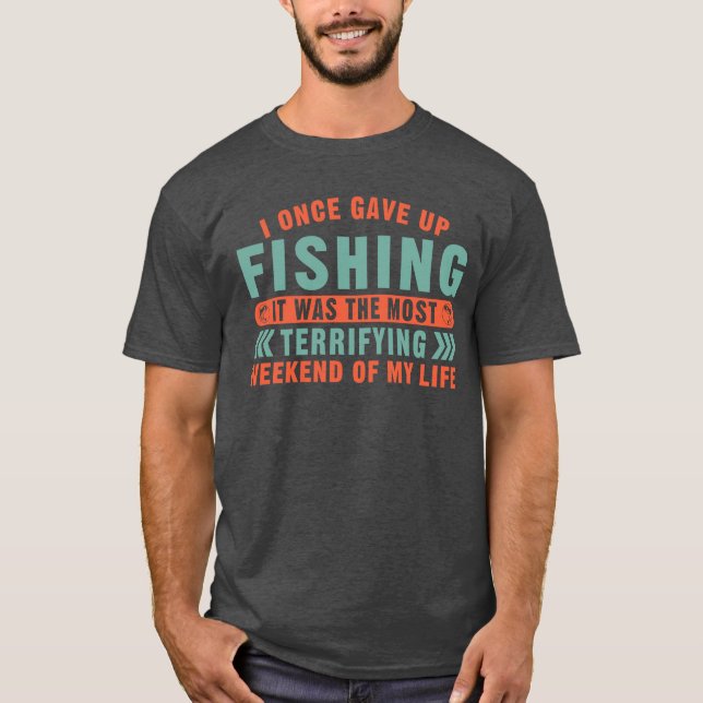 I Once Gave Up Fishing Quote Funny Fisher Angler  T-Shirt (Front)