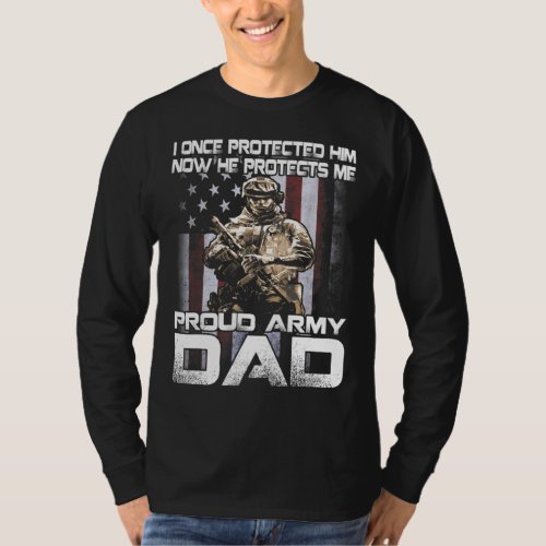 I Once Protected Him Now Proud Army Dad T_Shirt