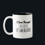 I Once Thought I Was Wrong But I Was Mistaken Two-Tone Coffee Mug<br><div class="desc">I Once Thought I Was Wrong But I Was Mistaken is a cool Inspirational design for topics and interests in Quotes,  Sarcastic,  Funny.This design makes a fun novelty gift for everyone and any occasion.</div>