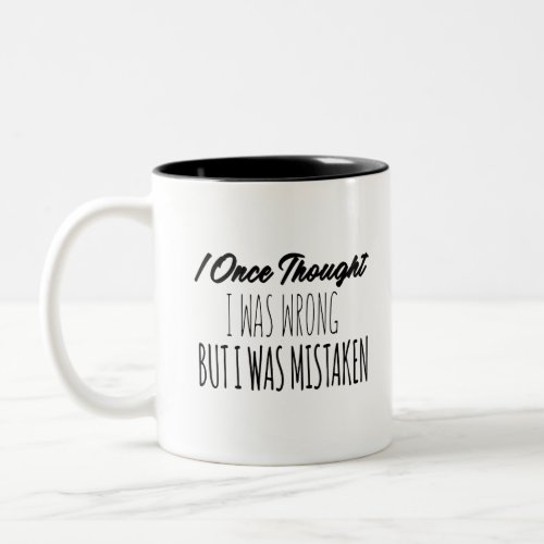 I Once Thought I Was Wrong But I Was Mistaken Two_Tone Coffee Mug