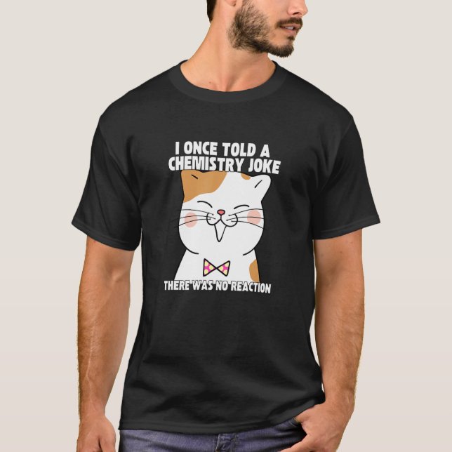 I Once Told A Chemistry Joke  Cat Meme ChemistHumo T-Shirt (Front)