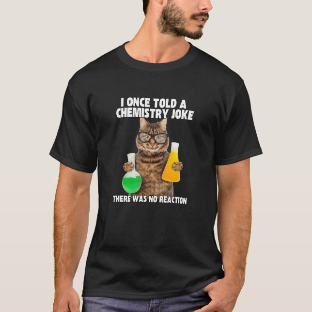 I Once Told A Chemistry Joke  Cat Meme ChemistHumo T-Shirt (Front)