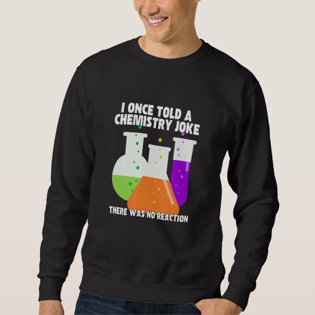 I Once Told A Chemistry Joke  Meme Chemist Humor Sweatshirt (Front)