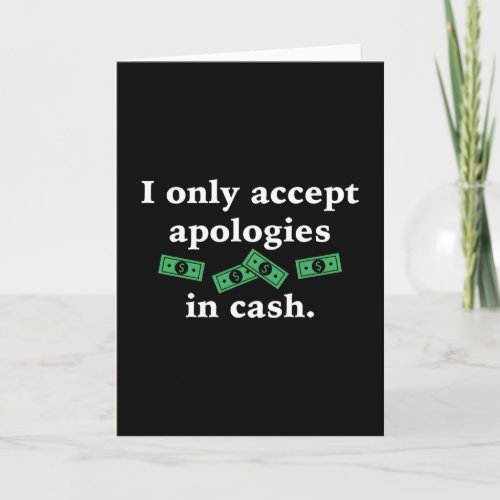 I Only Accept Apologies In Cash Card