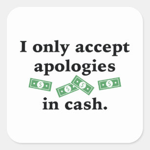 I Only Accept Apologies In Cash Square Sticker