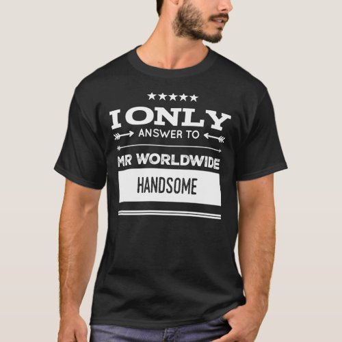 I Only Answer To Mr Worldwide Handsome   T_Shirt