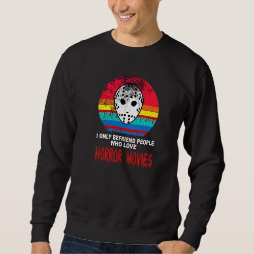 I Only Befriend People Horror Movies Movie Sweatshirt