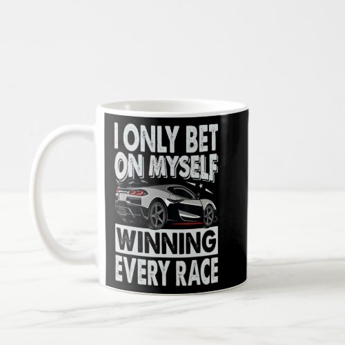 I Only Bet On Myself Winning Every Race  Racing  C Coffee Mug