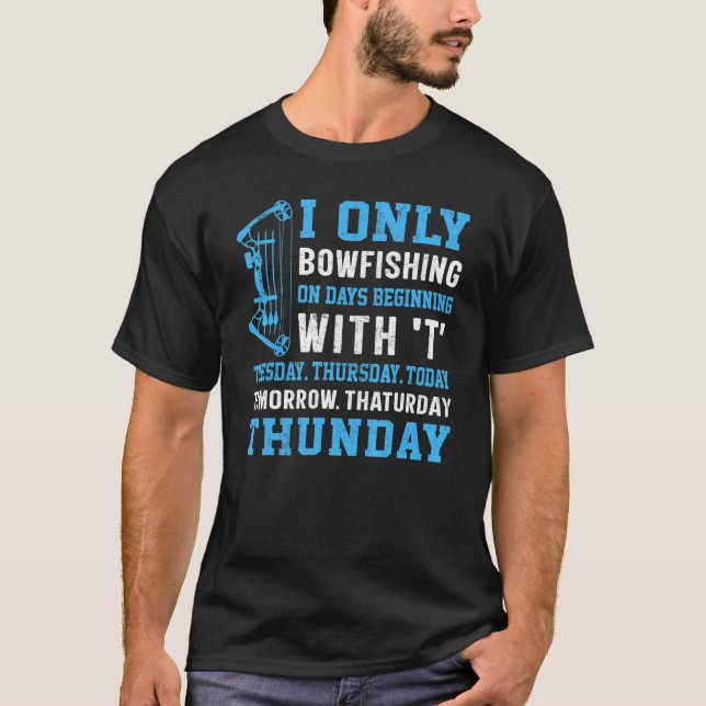 I Only Bowfishing on Days Beginning with  Bowfishe T-Shirt (Front)