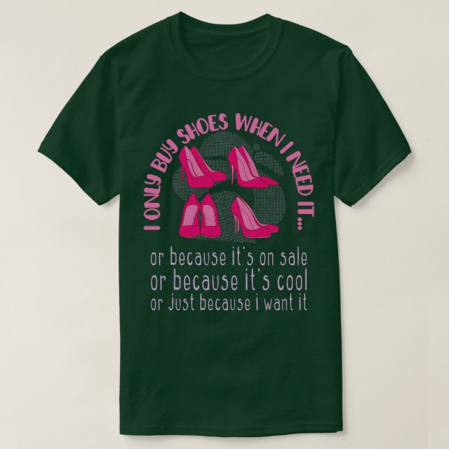 I Only Buy Shoes When I Need It Fashion Footwear  T-Shirt (Design Front)