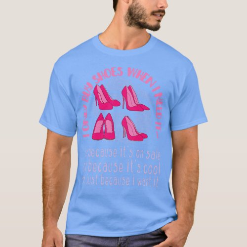 I Only Buy Shoes When I Need It Fashion Footwear  T_Shirt