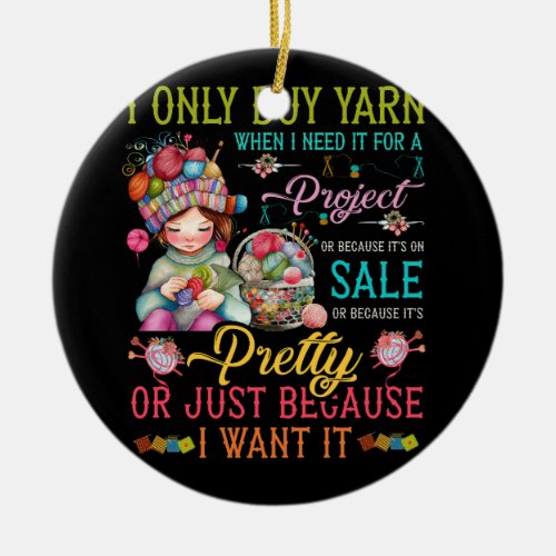 I Only Buy Yarn When I Need It For A Project Knitt Ceramic Ornament