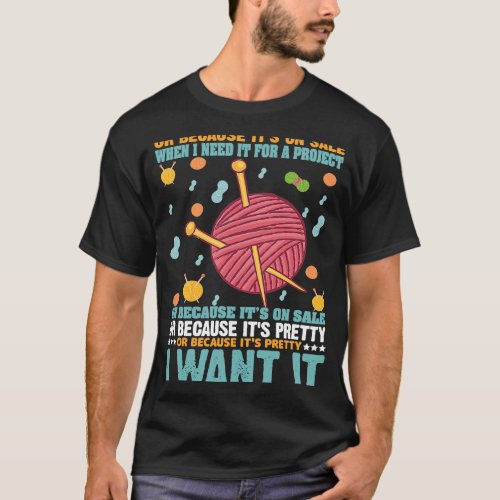 I Only Buy Yarn When I Need It For A Project Knitt T_Shirt