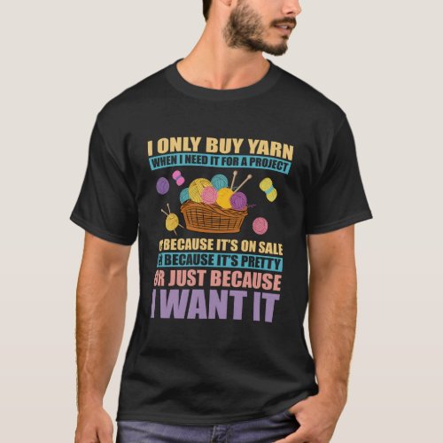 I Only Buy Yarn When I Need It For A Project Knitt T_Shirt
