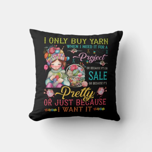 I Only Buy Yarn When I Need It For A Project Knitt Throw Pillow