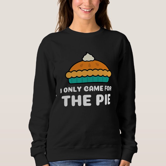 I Only Came for the Pie Retro Cool Pie Sweatshirt (Front)