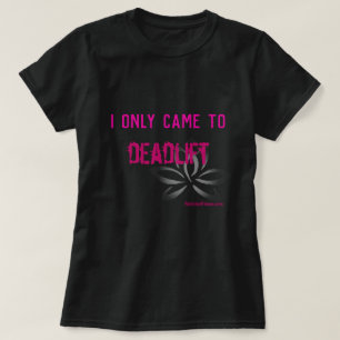 I only came to deadlift T-Shirt